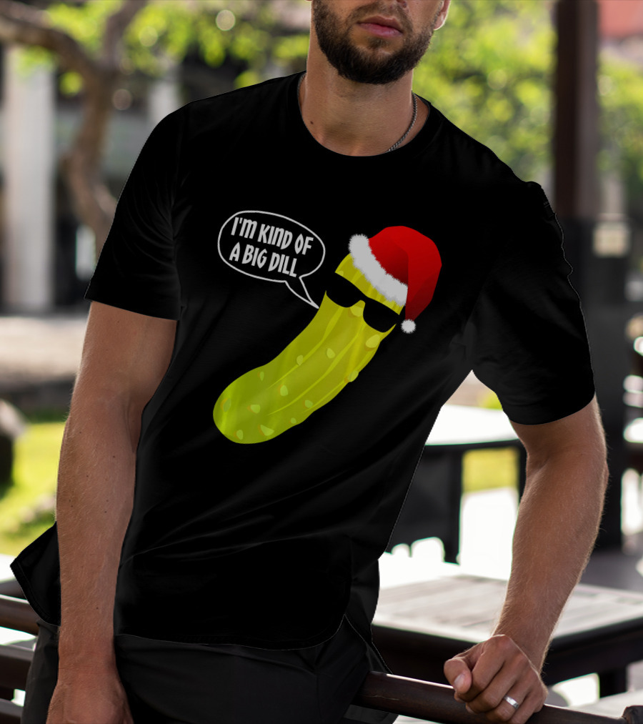 I'm Kind Of A Big Dill Funny Christmas Pickle T-Shirt