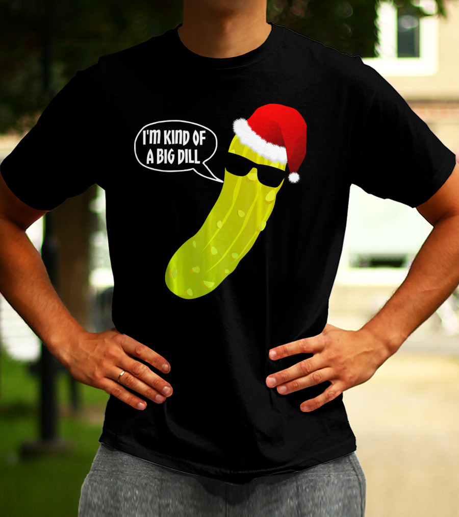 I'm Kind Of A Big Dill Funny Christmas Pickle T-Shirt