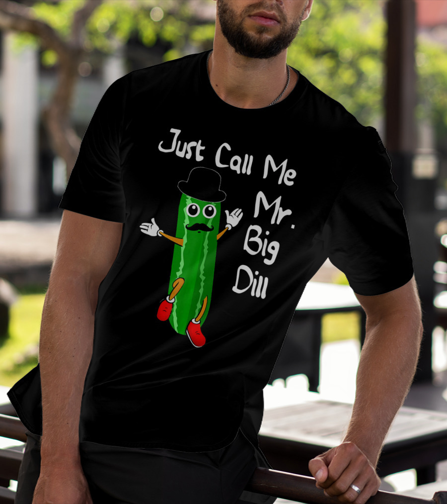Just Call Me Mr. Big Dill Pickle Character With Hat And Mustache T-Shirt