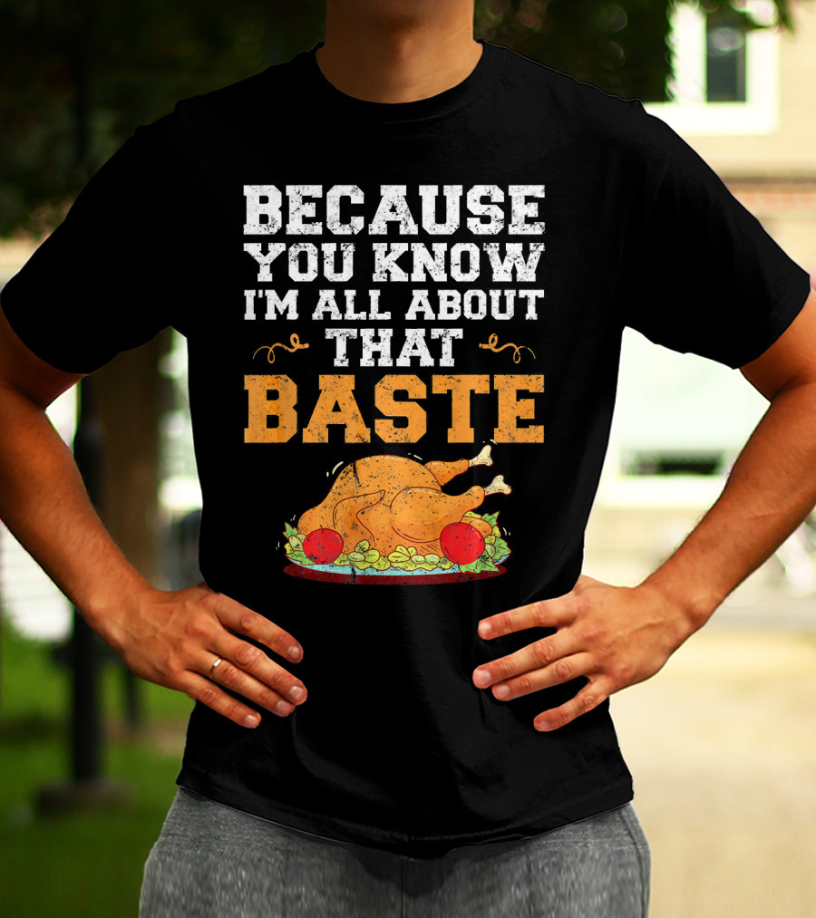 Because You Know I'm All About That Baste Turkey Pun T-Shirt