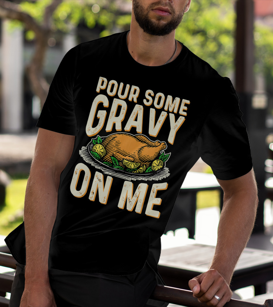Pour Some Gravy On Me Turkey Funny Thank T-Shirt