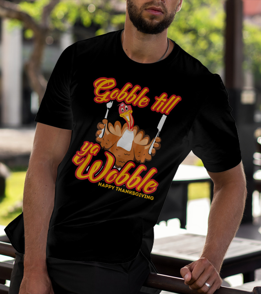 Gobble Till Ya Wobble Happy Thanksgiving Turkey T-Shirt