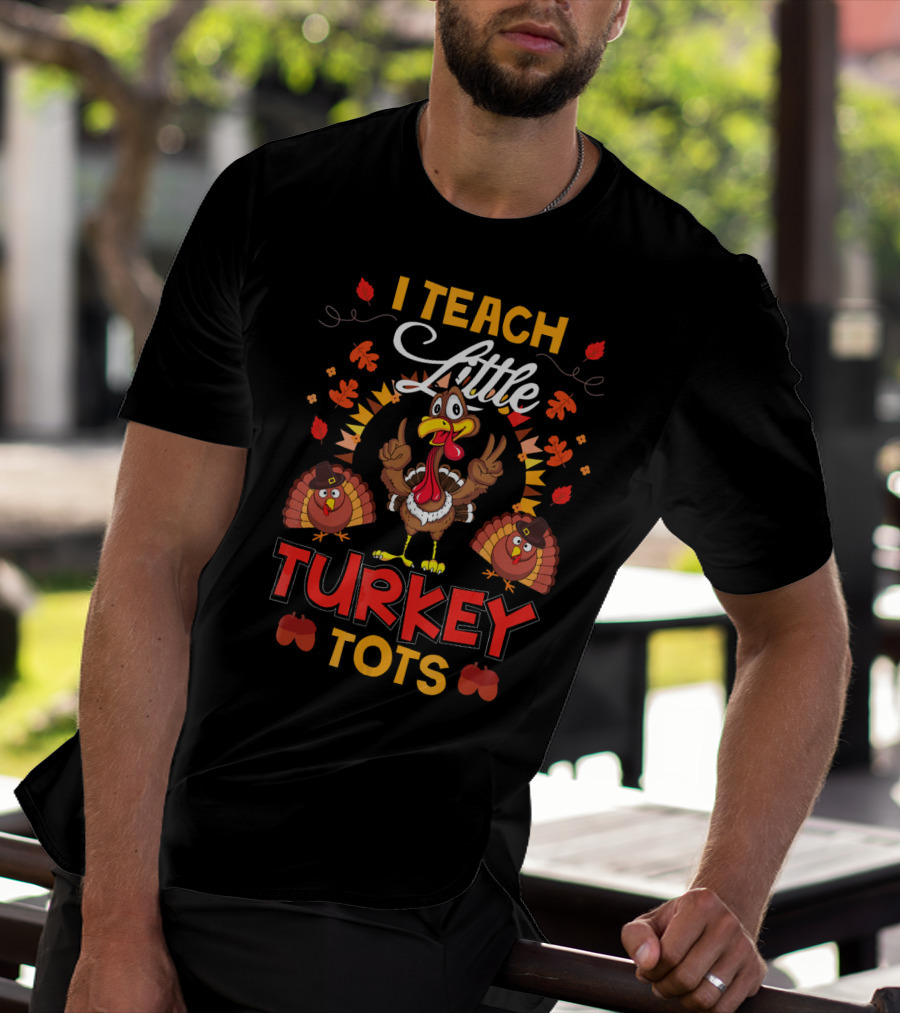 I Teach Little Turkey Tots Thanksgiving Teacher Cute T-Shirt