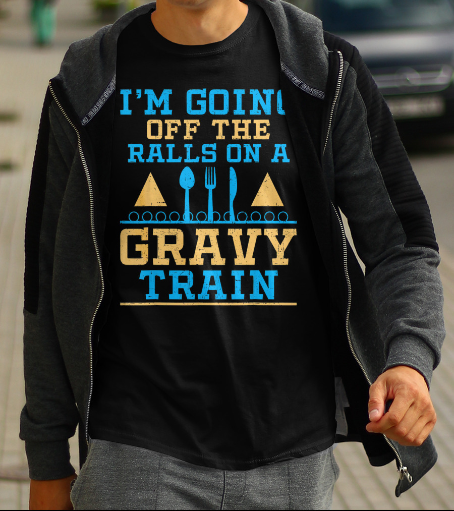 I'M GOING OFF THE RAILS ON A GRAVY TRAIN T-Shirt
