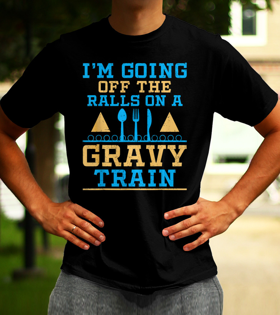 I'M GOING OFF THE RAILS ON A GRAVY TRAIN T-Shirt