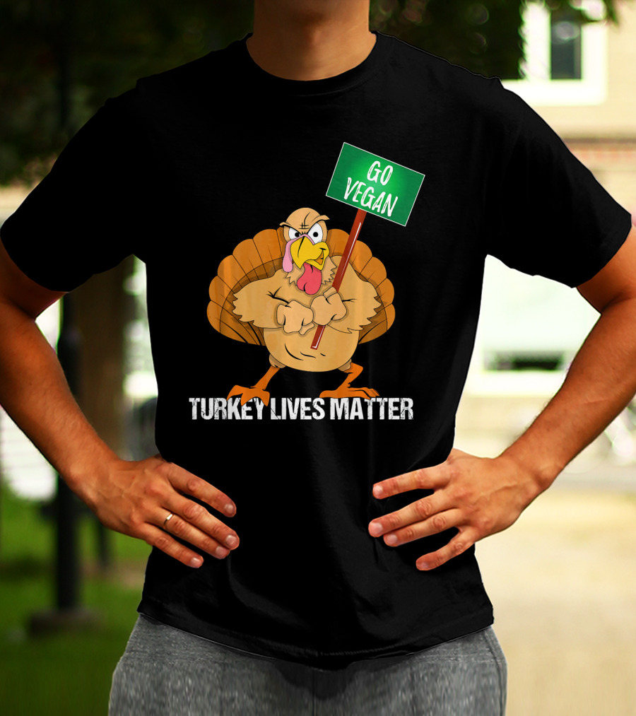 Go Vegan Turkey Lives Matter Thanksgiving T-Shirt