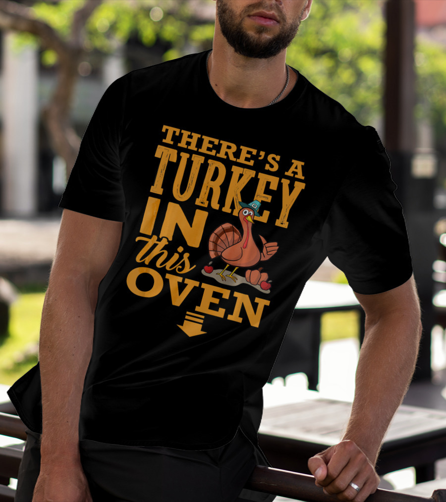 THERE'S A TURKEY IN THIS OVEN T-Shirt