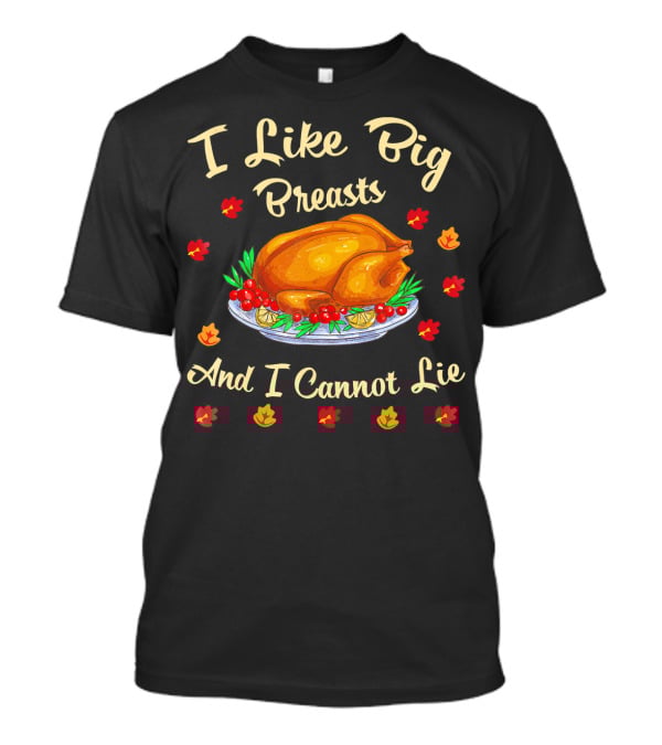 I Like Big Breasts And I Cannot Lie Turkey Thanksgiving T-Shirt