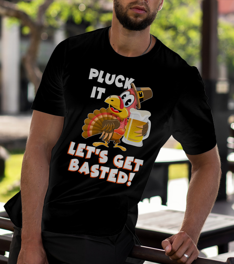 Pluck It Let's Get Basted Funny Turkey T-Shirt