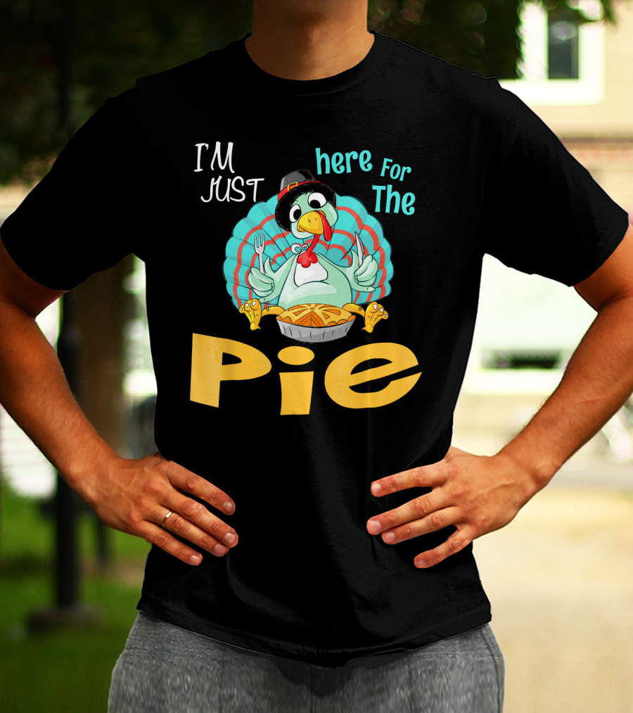 I'm Just Here For The Pie Funny Turkey Thanksgiving T-Shirt