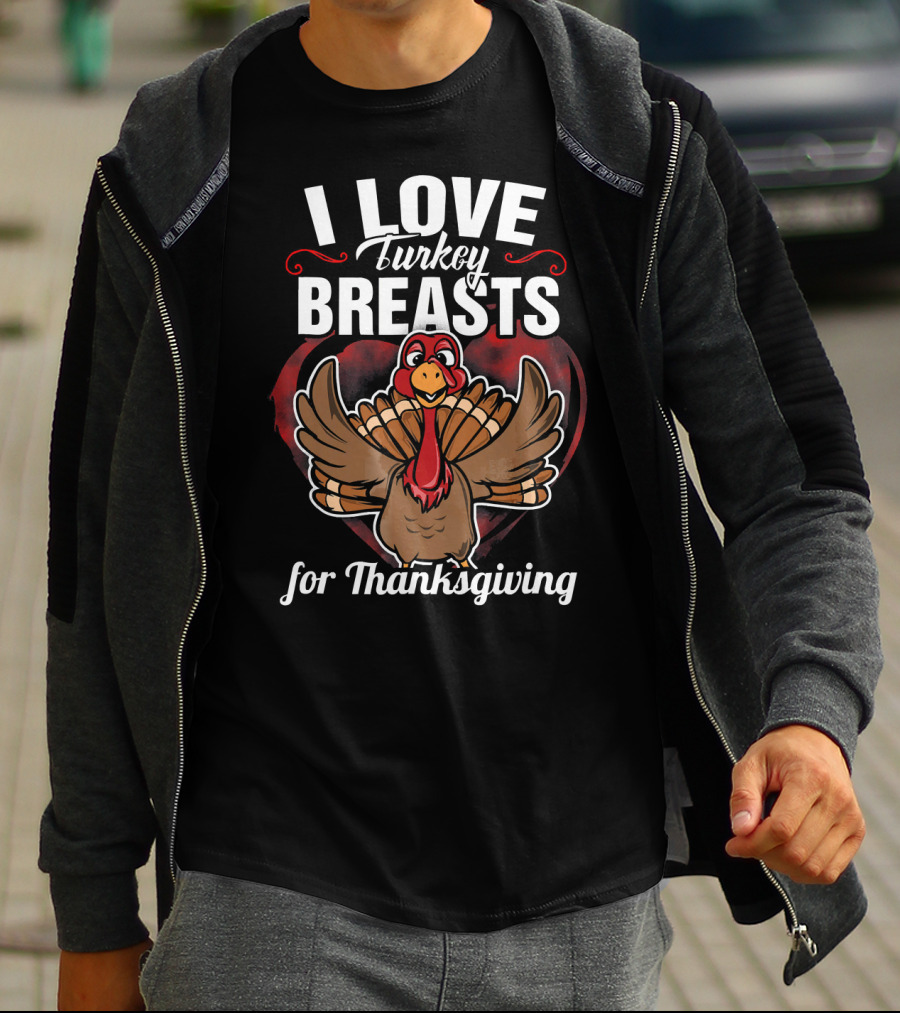 I Love Turkey Breasts For Thanksgiving T-Shirt