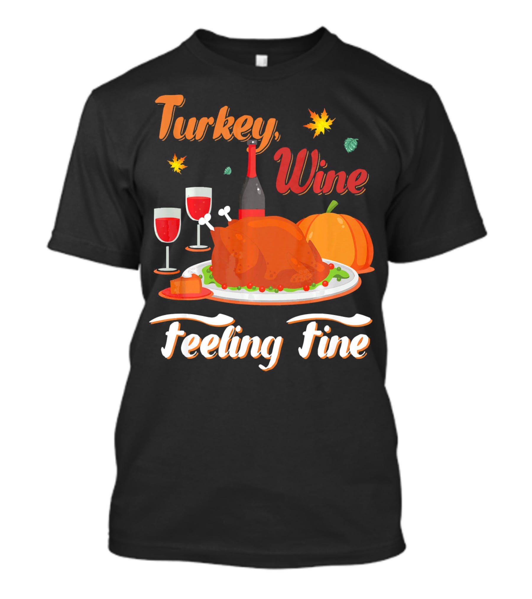 Turkey Wine Feeling Fine Thanksgiving Dinner Pumpkin Autumn Leaves T-Shirt
