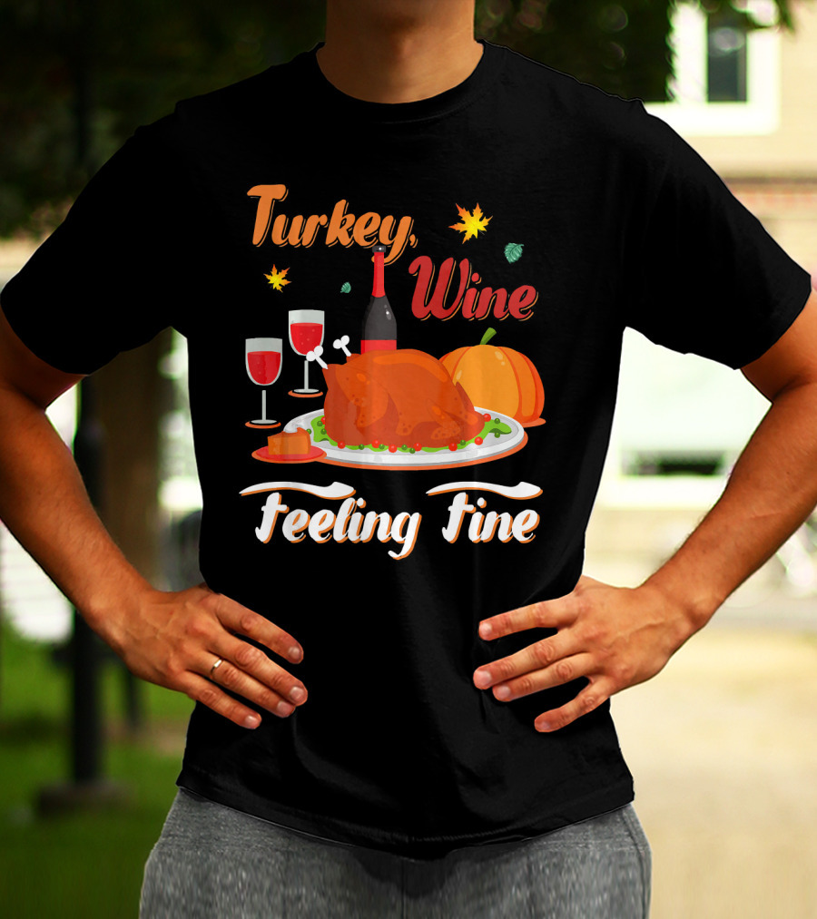 Turkey Wine Feeling Fine Thanksgiving Dinner Pumpkin Autumn Leaves T-Shirt