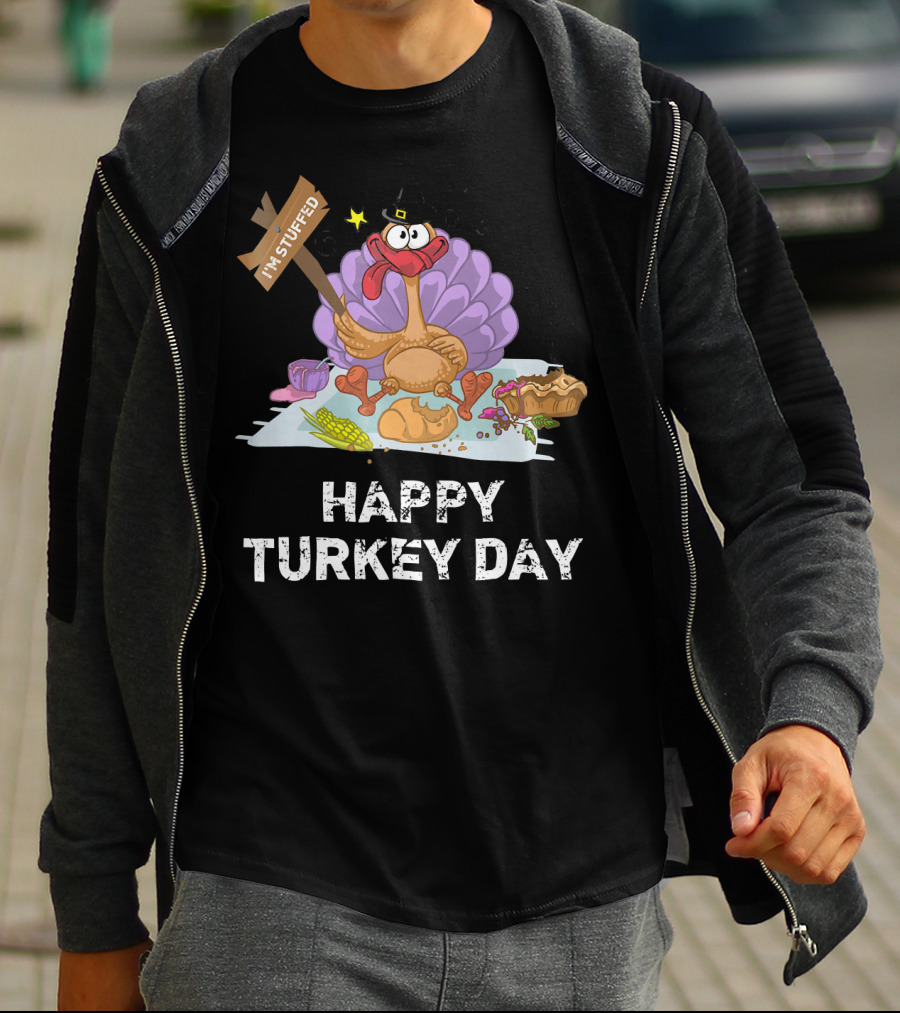 HAPPY TURKEY DAY I'M STUFFED T-Shirt