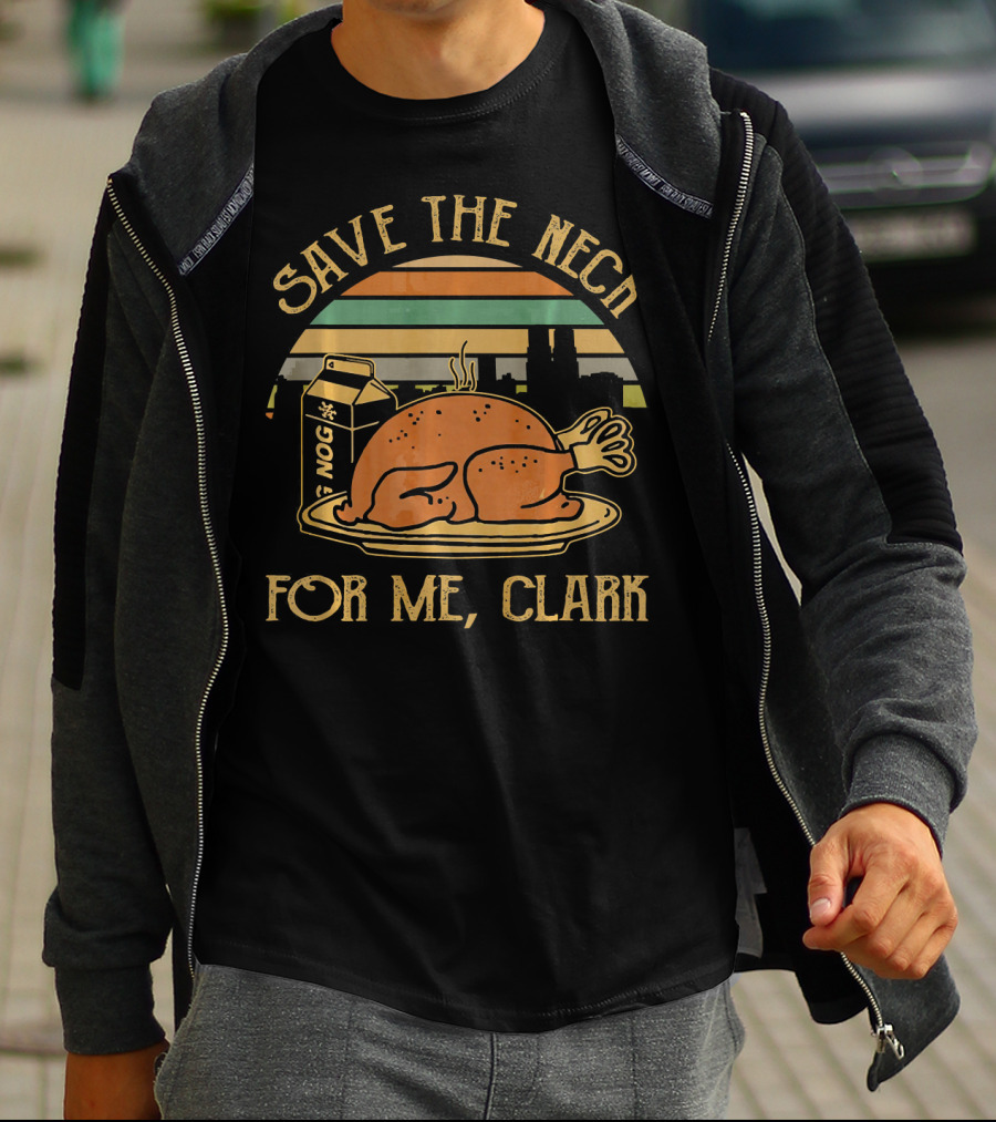 Save The Neck For Me Clark Thanksgiving Turkey Nog T-Shirt