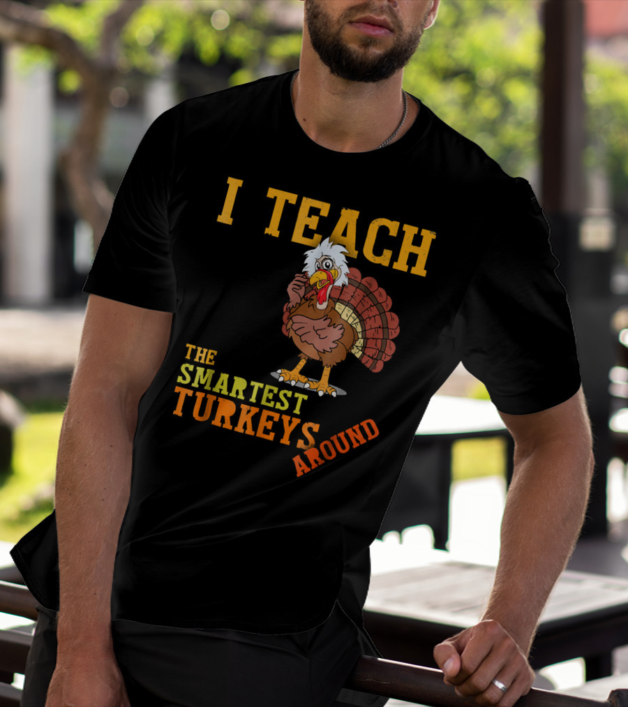 I Teach The Smartest Turkeys Around Funny Thanksgiving Mens T-Shirt