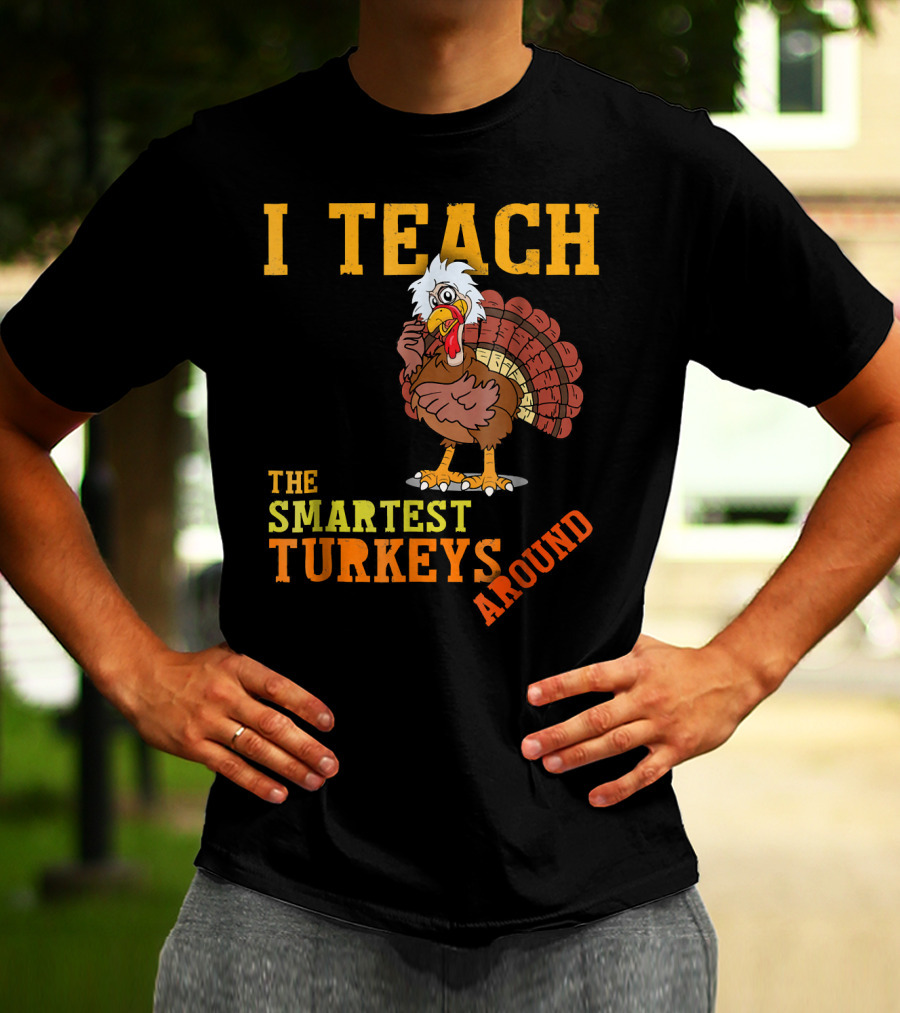 I Teach The Smartest Turkeys Around Funny Thanksgiving Mens T-Shirt
