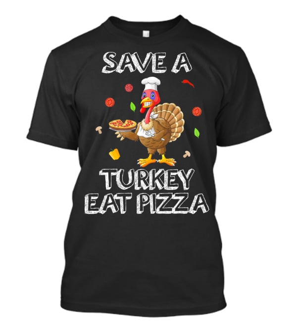 Save A Turkey Eat Pizza Funny Thanksgiving Pizza Chef Turkey Humor T-Shirt