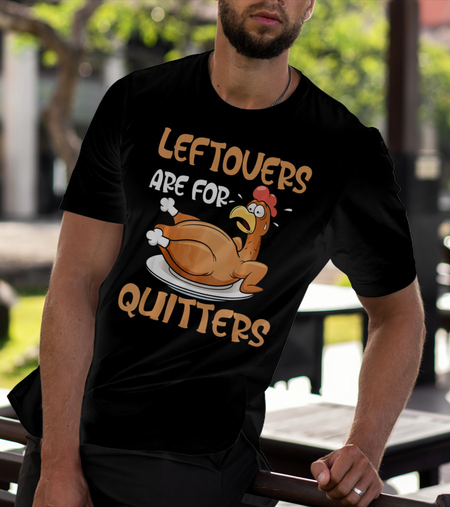 Leftovers Are For Quitters Funny Thanksgiving Dinner Turkey T-Shirt