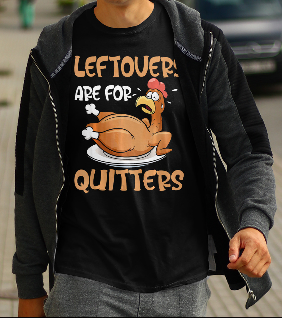 Leftovers Are For Quitters Funny Thanksgiving Dinner Turkey T-Shirt