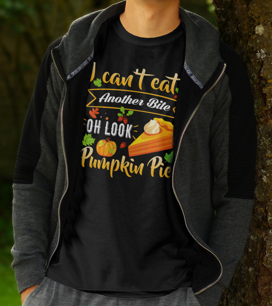 I Can't Eat Another Bite Oh Look Pumpkin Pie T-Shirt