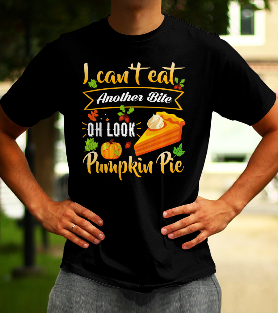 I Can't Eat Another Bite Oh Look Pumpkin Pie T-Shirt