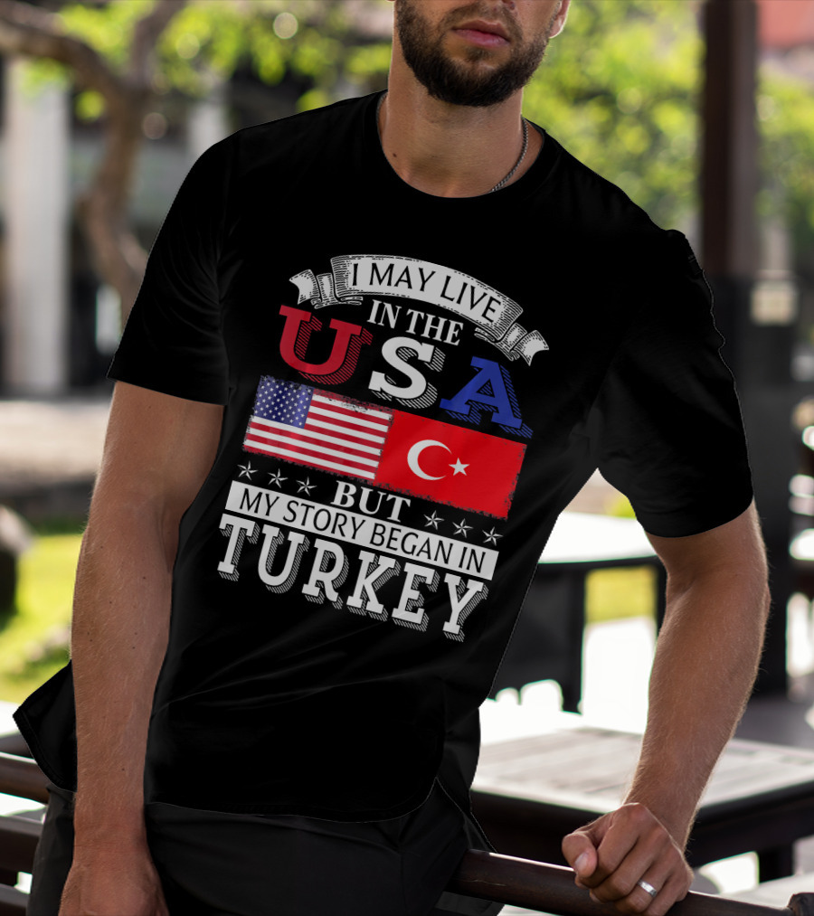 I May Live In The USA But My Story Began In Turkey T-Shirt