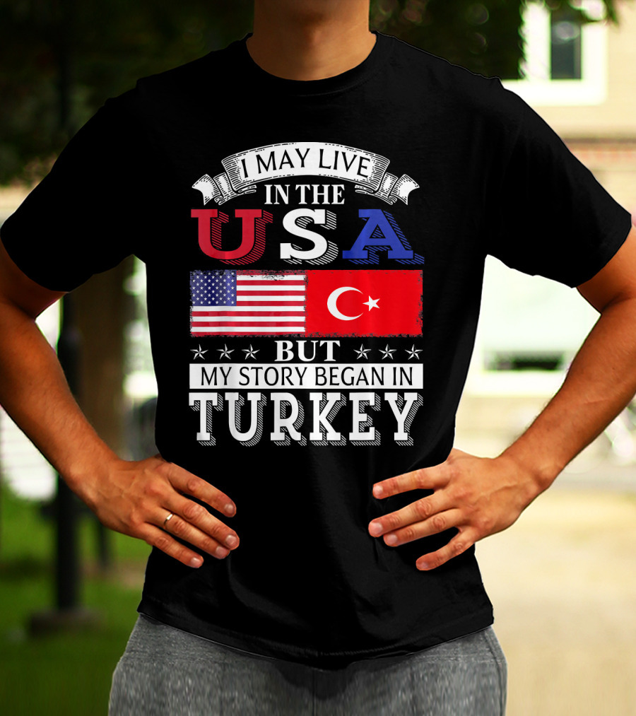 I May Live In The USA But My Story Began In Turkey T-Shirt