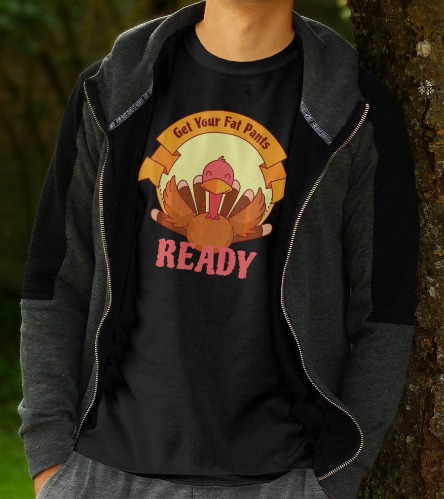 Get Your Fat Pants Ready Thanksgiving Turkey Humor T-Shirt