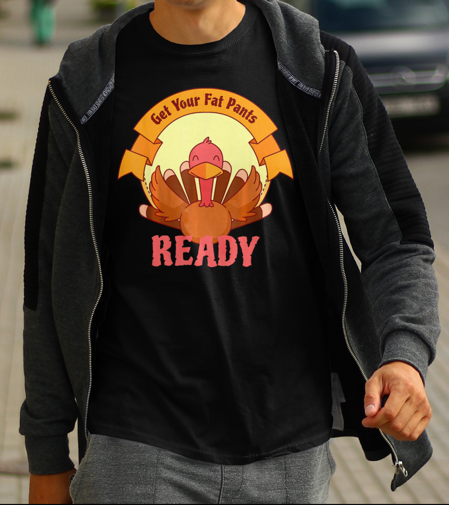Get Your Fat Pants Ready Thanksgiving Turkey Humor T-Shirt