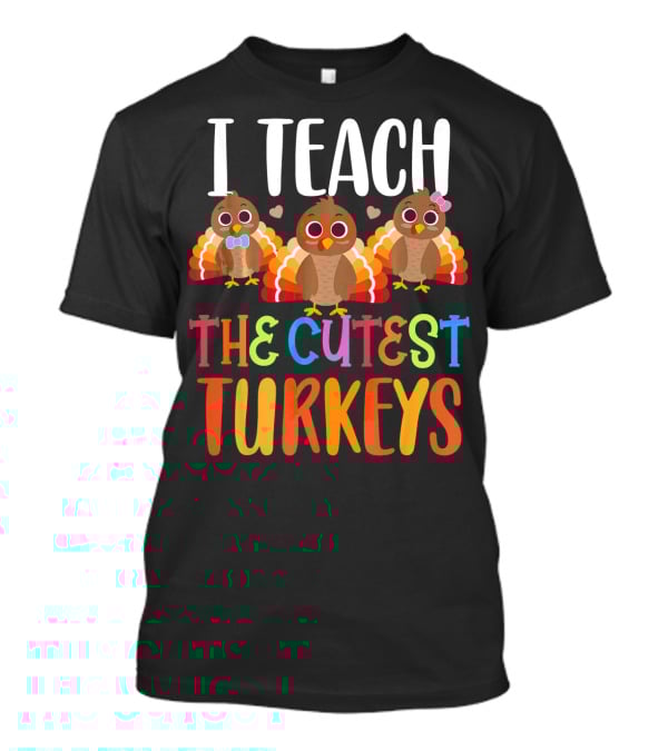 I Teach The Cutest Turkeys T-Shirt