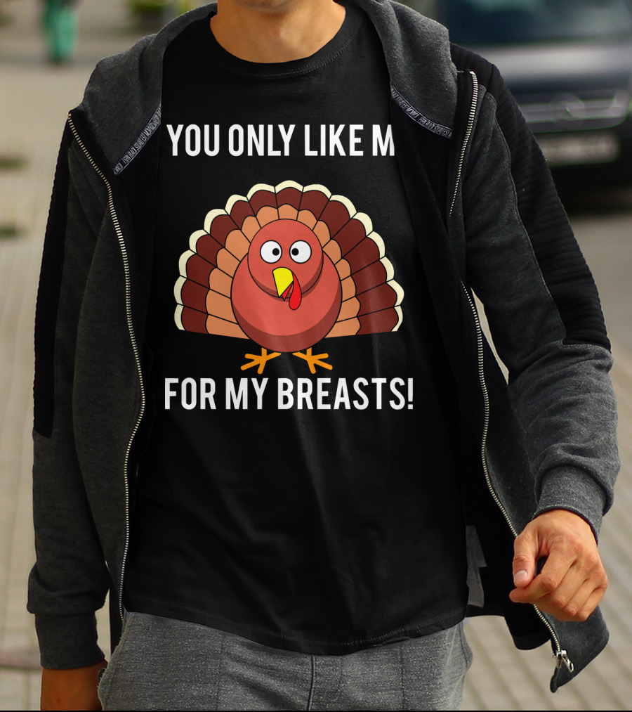 You Only Like Me For My Breasts Turkey T-Shirt