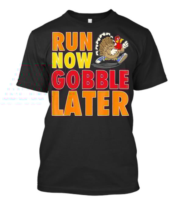 Run Now Gobble Later Turkey Running Shoes T-Shirt
