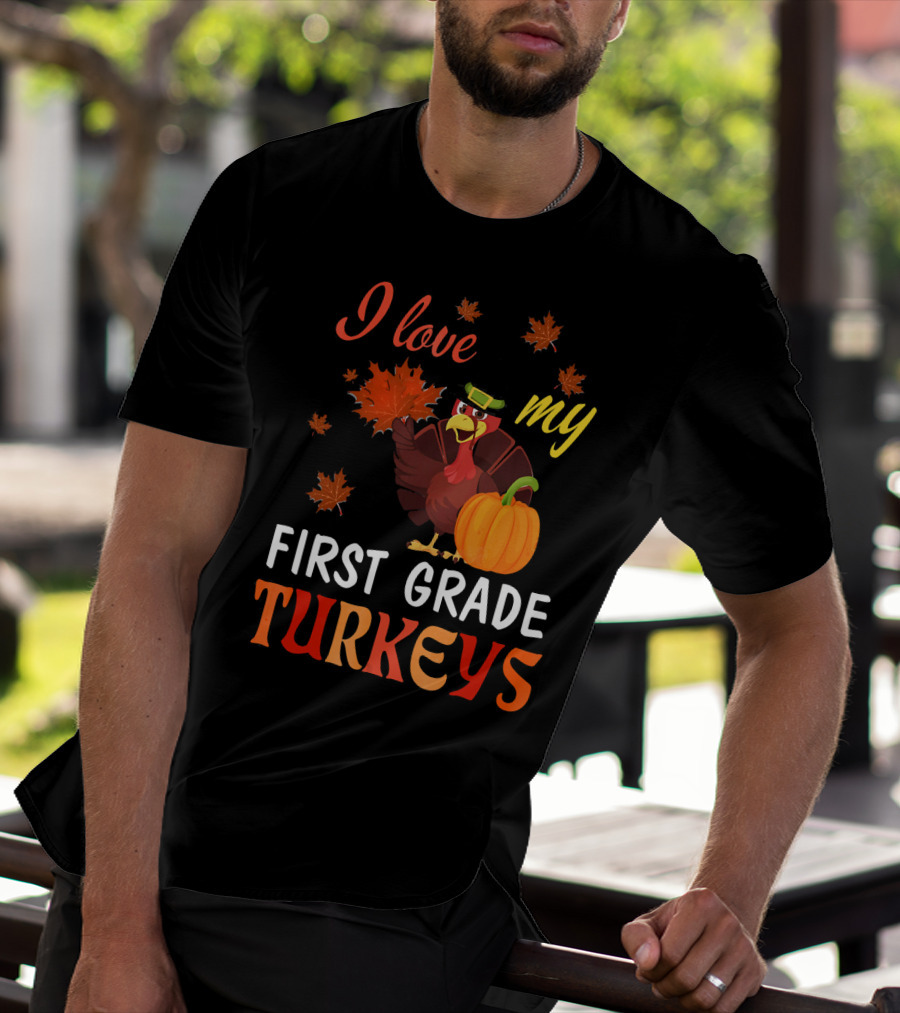 I Love My First Grade Turkeys Thanksgiving 1st Grade Classroom Fun T-Shirt