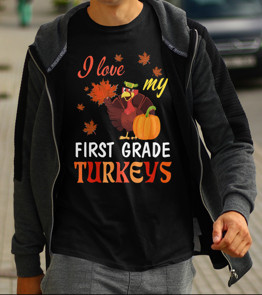 I Love My First Grade Turkeys Thanksgiving 1st Grade Classroom Fun T-Shirt