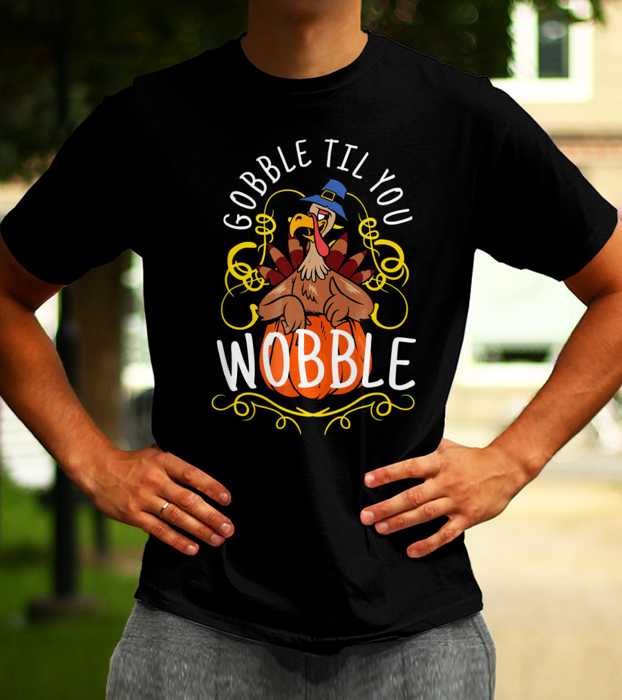 Gobble Til You Wobble Turkey With Pilgrim Hat And Pumpkin T-Shirt