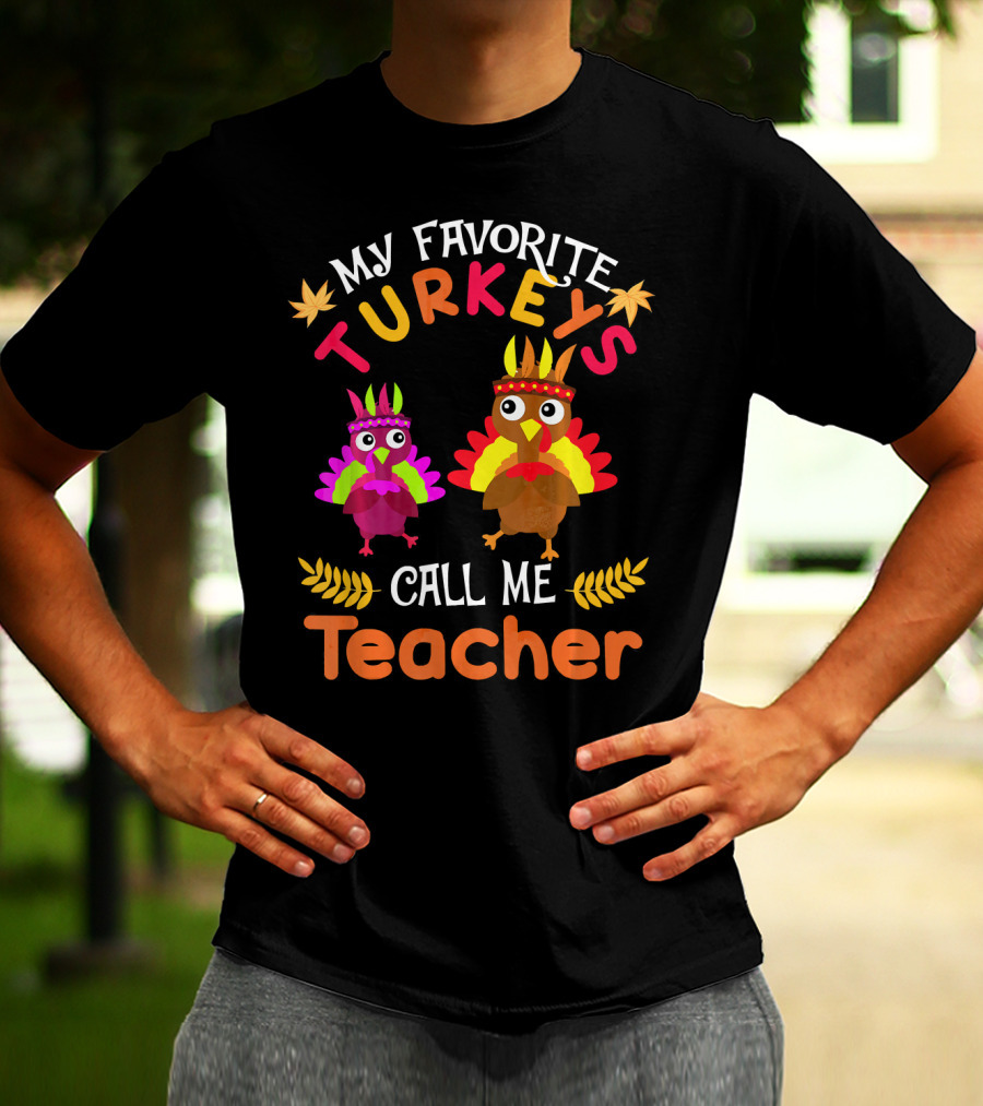My Favorite Turkeys Call Me Teacher T-Shirt