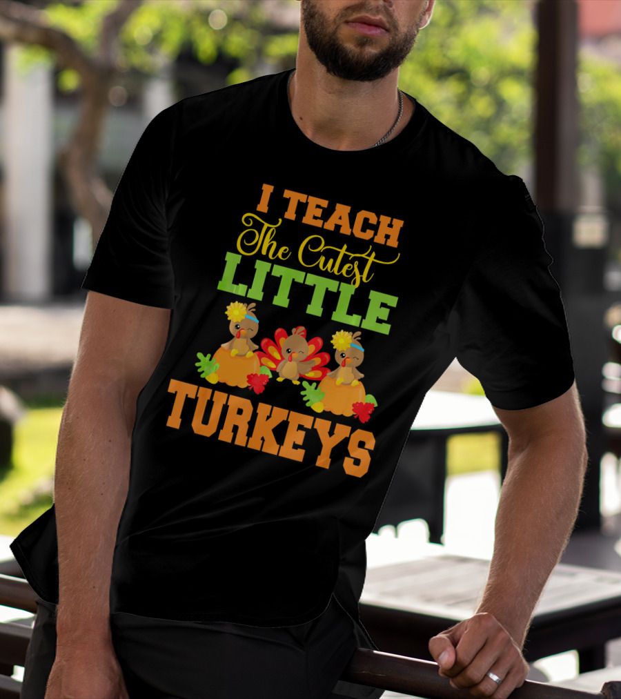 Thanksgiving I Teach The Cutest Little Turkeys T-Shirt