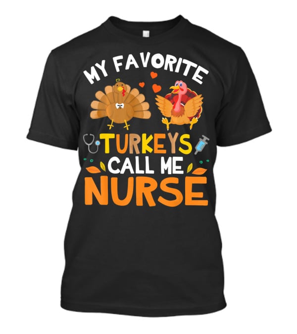 My Favorite Turkeys Call Me Nurse Turkey Thanksgiving Nurse Appreciation T-Shirt