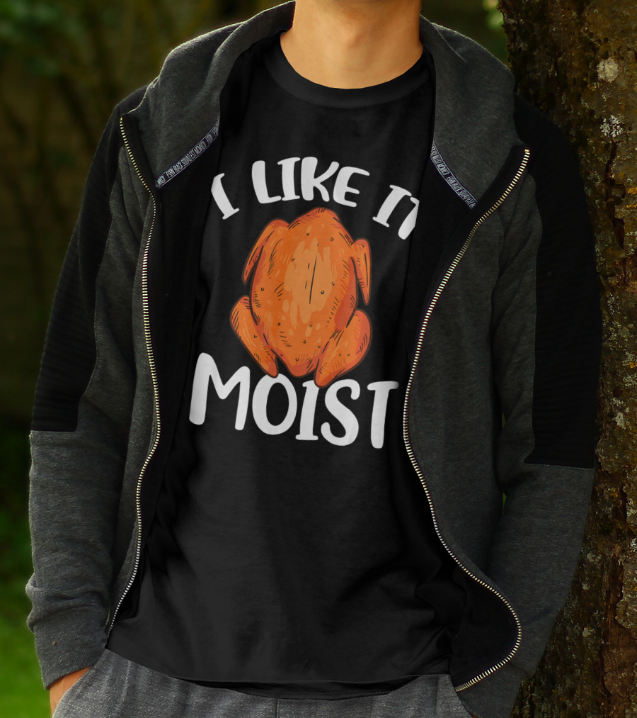 I Like It Moist Funny Turkey T-Shirt