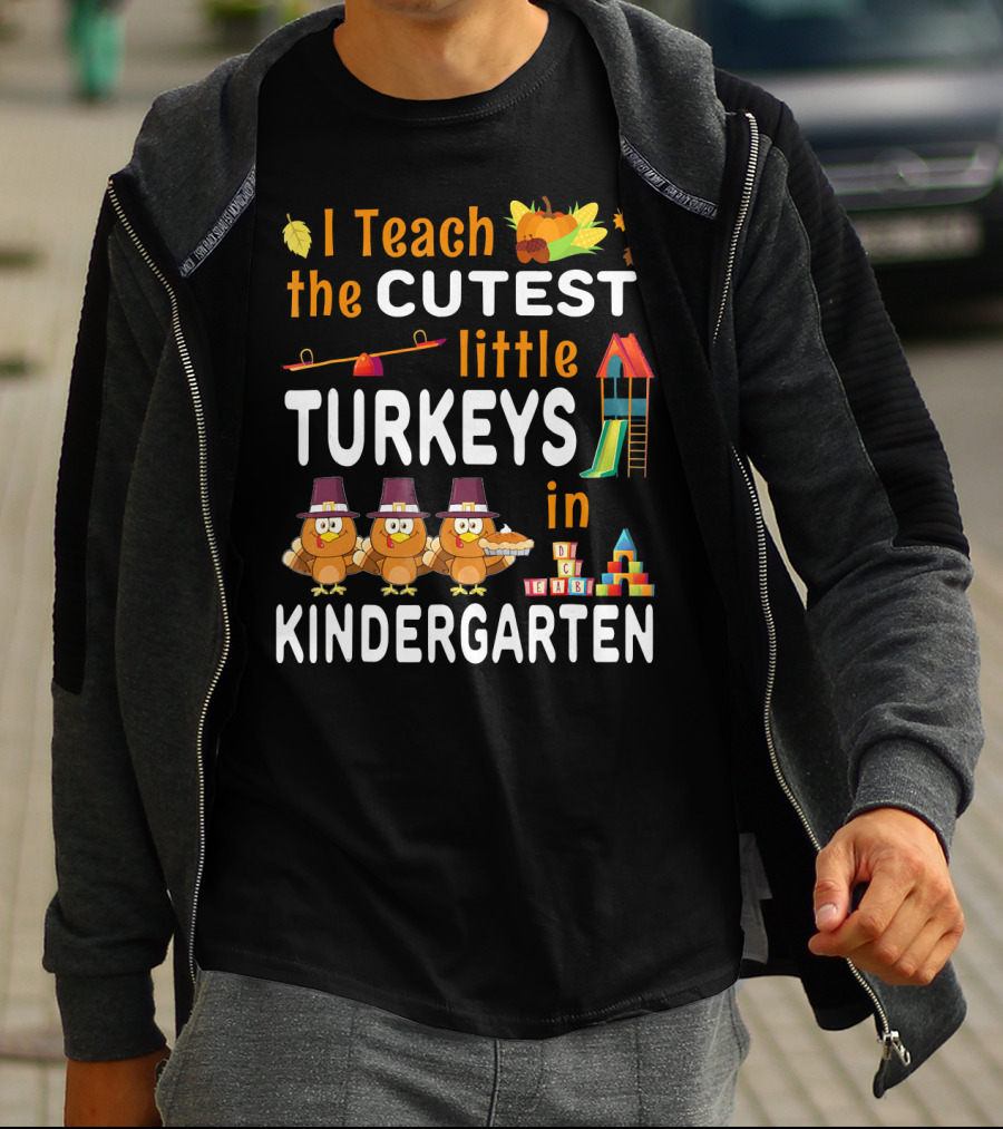 I Teach The Cutest Little Turkeys In Kindergarten T-Shirt