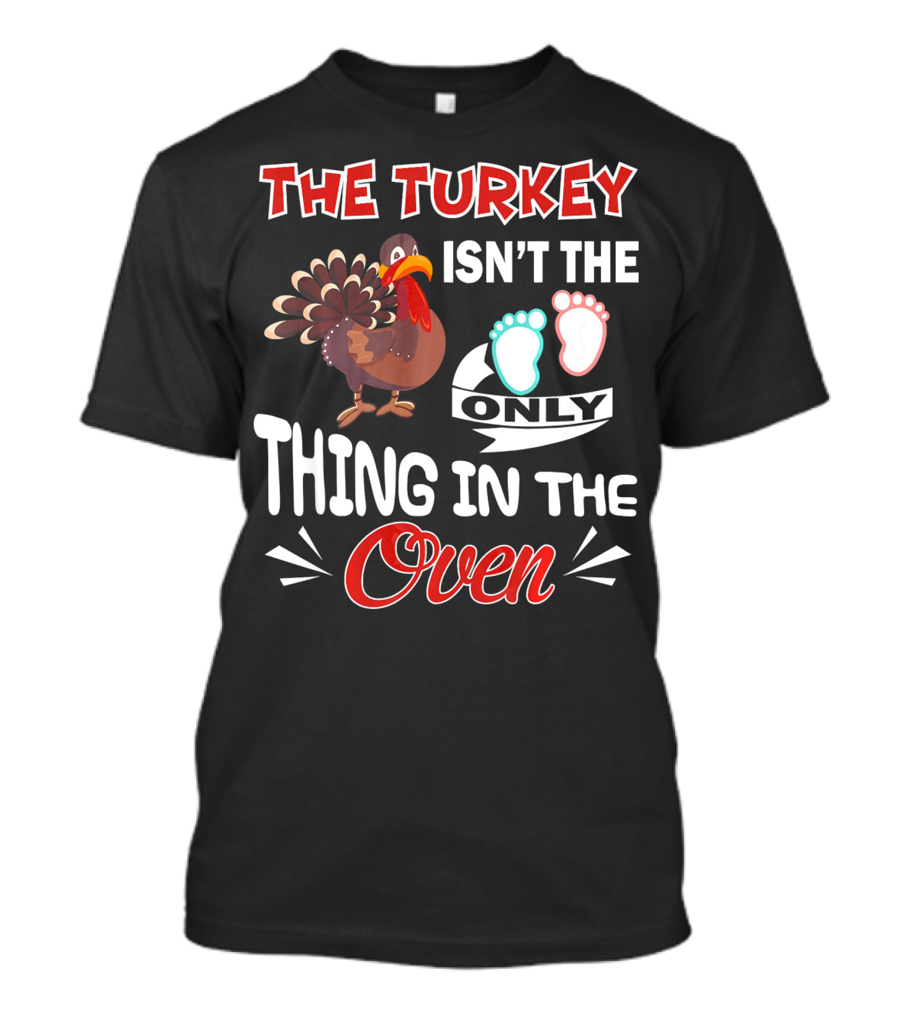 THE TURKEY ISN'T THE ONLY THING IN THE OVEN WITH BABY FOOTPRINTS T-Shirt