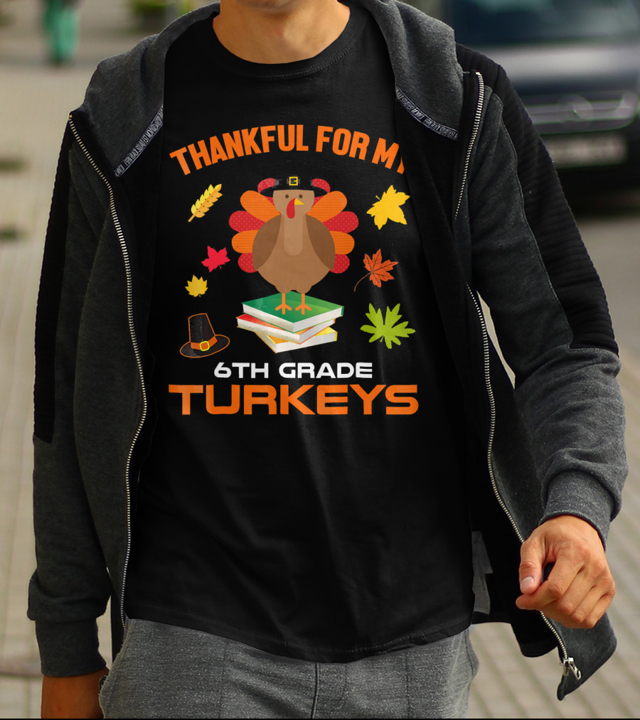 Thankful For My 6th Grade Turkeys T-Shirt