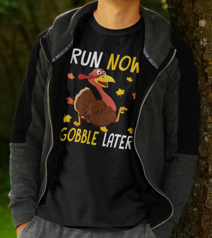RUN NOW GOBBLE LATER Turkey Thanksgiving Run T-Shirt