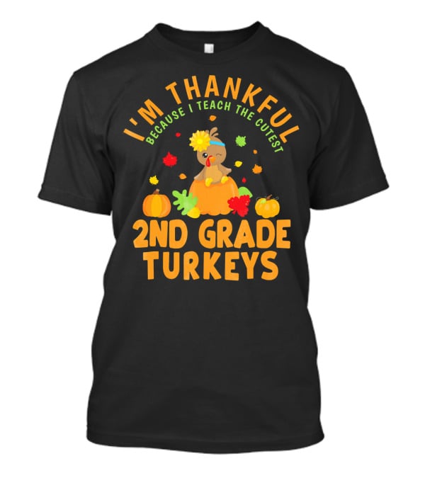 I'm Thankful Because I Teach The Cutest 2nd Grade Turkeys T-Shirt
