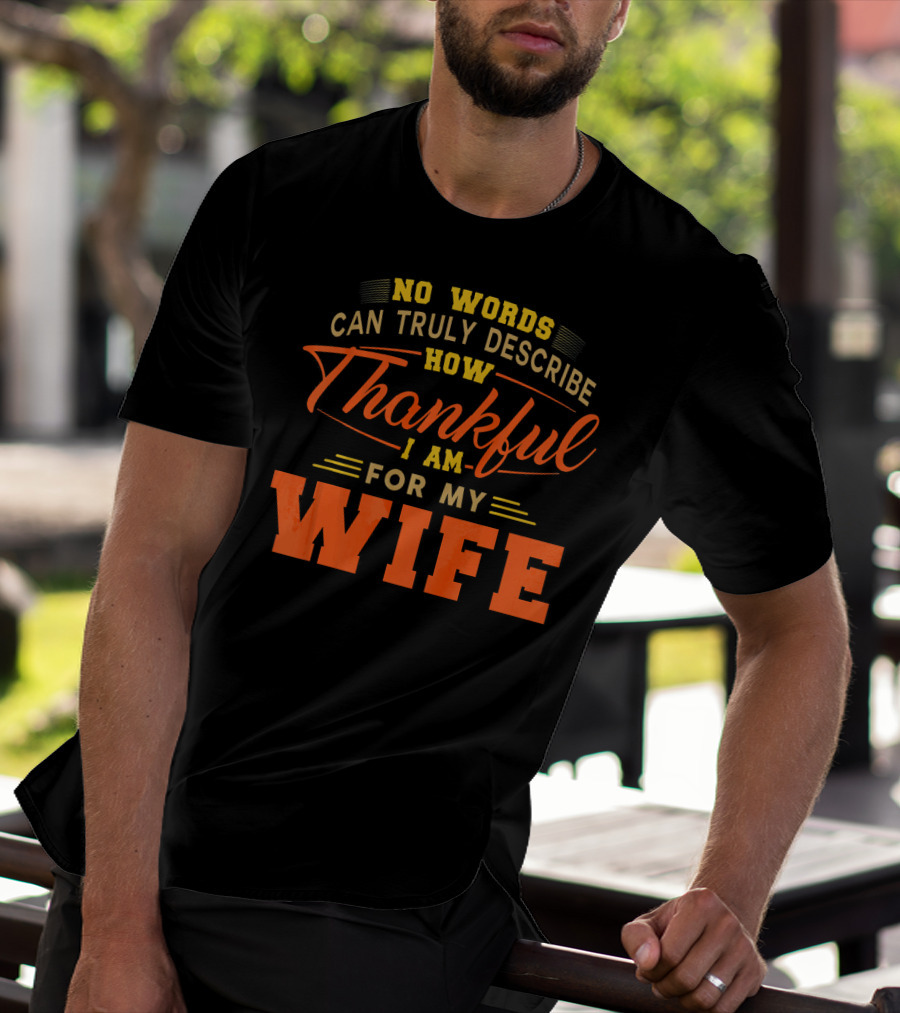 No Words Can Truly Describe How Thankful I Am For My Wife T-Shirt