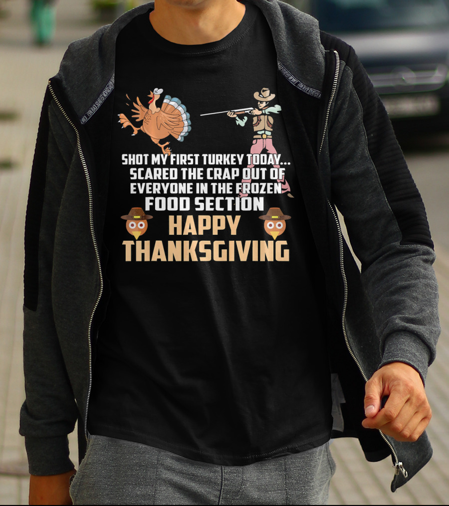 Shot My First Turkey Today Scared Frozen Food Section Happy Thanksgiving T-Shirt