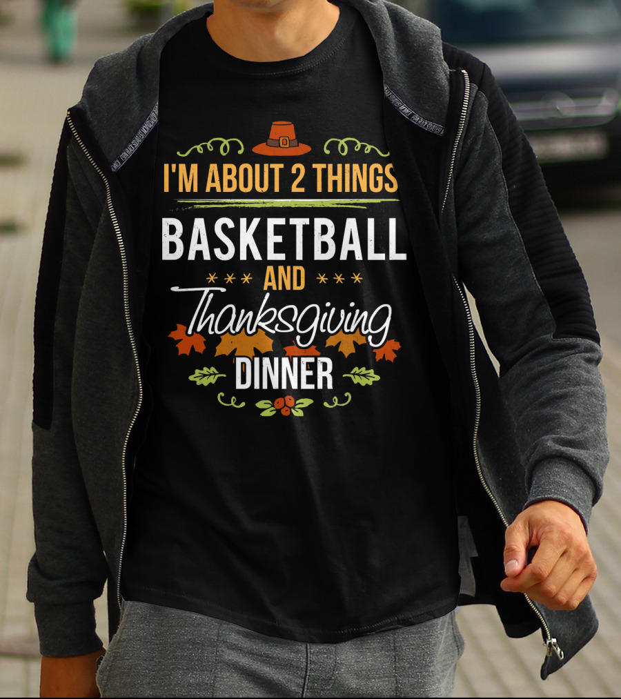 I'm About 2 Things: Basketball And Thanksgiving Dinner T-Shirt