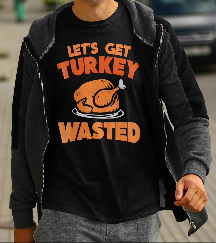Let's Get Turkey Wasted Thanksgiving Pun T-Shirt