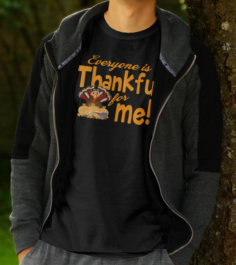 Everyone Is Thankful For Me Thanksgiving Turkey T-Shirt